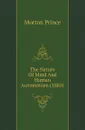 The Nature Of Mind And Human Automatism (1885) - Morton Prince