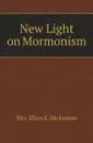 New Light on Mormonism - Mrs. Ellen E. Dickinson