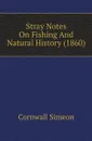 Stray Notes On Fishing And Natural History (1860) - Cornwall Simeon