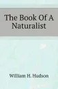 The Book Of A Naturalist - W. H. Hudson