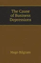 The Cause of Business Depressions - Hugo Bilgram