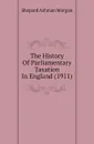 The History Of Parliamentary Taxation In England (1911) - Shepard Ashman Morgan