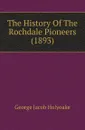 The History Of The Rochdale Pioneers (1893) - Holyoake George Jacob