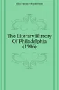 The Literary History Of Philadelphia (1906) - Ellis Paxson Oberholtzer