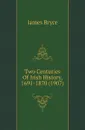 Two Centuries Of Irish History, 1691-1870 (1907) - Bryce James