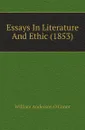 Essays In Literature And Ethic (1853) - William Anderson O'Conor