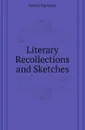 Literary Recollections and Sketches - Francis Espinasse