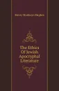 The Ethics Of Jewish Apocryphal Literature - Henry Maldwyn Hughes