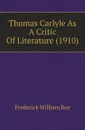 Thomas Carlyle As A Critic Of Literature (1910) - Frederick William Roe