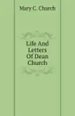 Life And Letters Of Dean Church - Mary C. Church