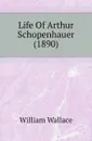 Life Of Arthur Schopenhauer (1890) - William Wallace