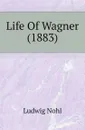 Life Of Wagner (1883) - Ludwig Nohl