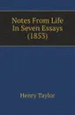 Notes From Life In Seven Essays (1853) - Henry Taylor