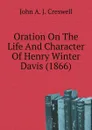 Oration On The Life And Character Of Henry Winter Davis (1866) - John A. J. Creswell