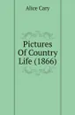 Pictures Of Country Life (1866) - Alice Cary