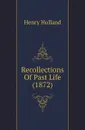 Recollections Of Past Life (1872) - Henry Holland