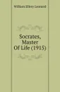 Socrates, Master Of Life (1915) - William Ellery Leonard