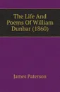 The Life And Poems Of William Dunbar (1860) - James Paterson