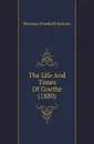 The Life And Times Of Goethe (1880) - Herman F. Grimm