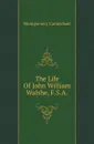 The Life Of John William Walshe, F.S.A. - Montgomery Carmichael