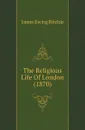 The Religious Life Of London (1870) - James Ewing Ritchie