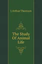 The Study Of Animal Life - J. Arthur Thomson