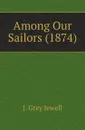 Among Our Sailors (1874) - J. Grey Jewell