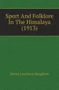 Sport And Folklore In The Himalaya (1913) - Henry Lawrence Haughton
