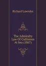 The Admiralty Law Of Collisions At Sea (1867) - Richard Lowndes