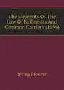 The Elements Of The Law Of Bailments And Common Carriers (1896) - Browne Irving
