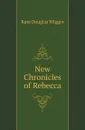 New Chronicles of Rebecca - Wiggin Kate Douglas Smith