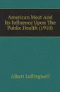 American Meat And Its Influence Upon The Public Health (1910) - Albert Leffingwell