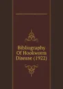 Bibliography Of Hookworm Disease (1922) - Rockefeller Foundation International Health Board