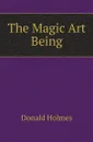 The Magic Art Being - Donald Holmes