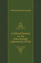 A School System As An Educational Laboratory (1914) - William Setchel Learned