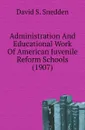 Administration And Educational Work Of American Juvenile Reform Schools (1907) - David S. Snedden