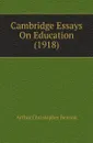 Cambridge Essays On Education (1918) - Arthur Christopher Benson