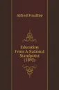 Education From A National Standpoint (1892) - Fouillée Alfred