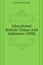 Educational Reform: Essays And Addresses (1898) - Eliot Charles William