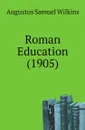 Roman Education (1905) - Augustus Samuel Wilkins