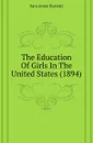 The Education Of Girls In The United States (1894) - Sara Annie Burstall