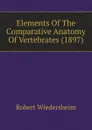 Elements Of The Comparative Anatomy Of Vertebrates (1897) - Robert Wiedersheim