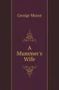 A Mummers Wife - Moore George