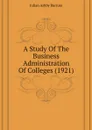 A Study Of The Business Administration Of Colleges (1921) - Julian Ashby Burruss