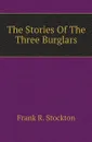 The Stories Of The Three Burglars - Frank Richard Stockton