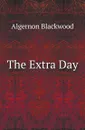 The Extra Day - Algernon Blackwood