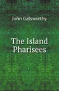 The Island Pharisees - J. Galsworthy