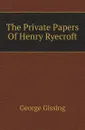 The Private Papers Of Henry Ryecroft - Gissing George