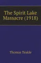 The Spirit Lake Massacre (1918) - Thomas Teakle