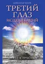 Третий глаз исцеляющий. Теория и практика оздоровления - А. Белов